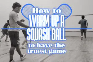 How To Warm Up A Squash Ball To Have The Truest Game
